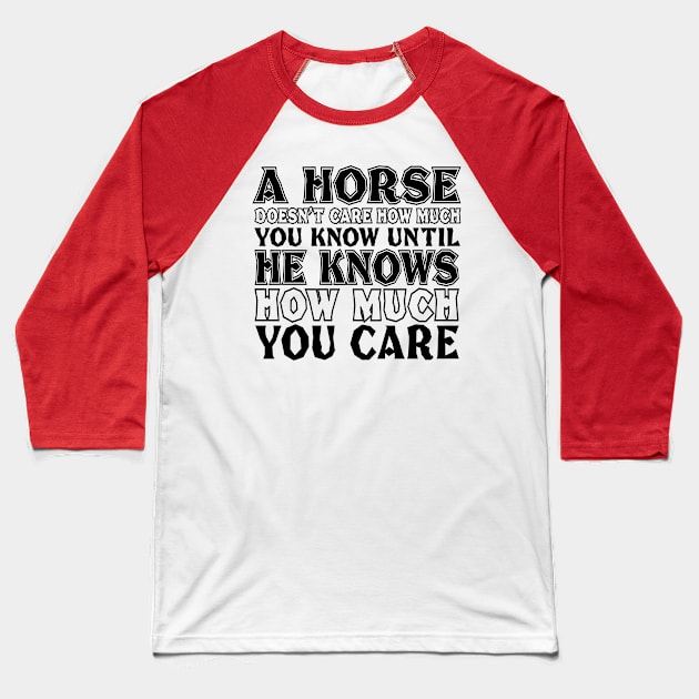 A horse doesn't care how much you know until he knows how much you care Baseball T-Shirt by shopbudgets